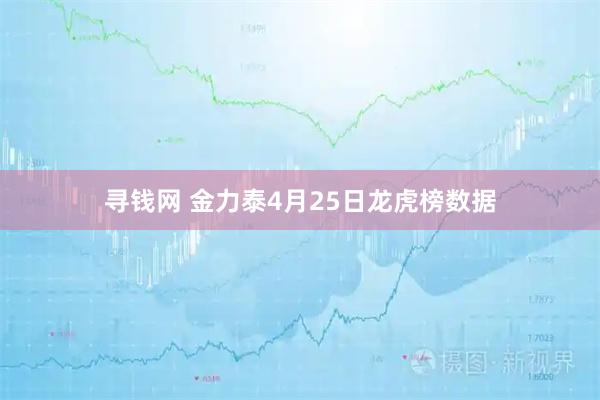 寻钱网 金力泰4月25日龙虎榜数据